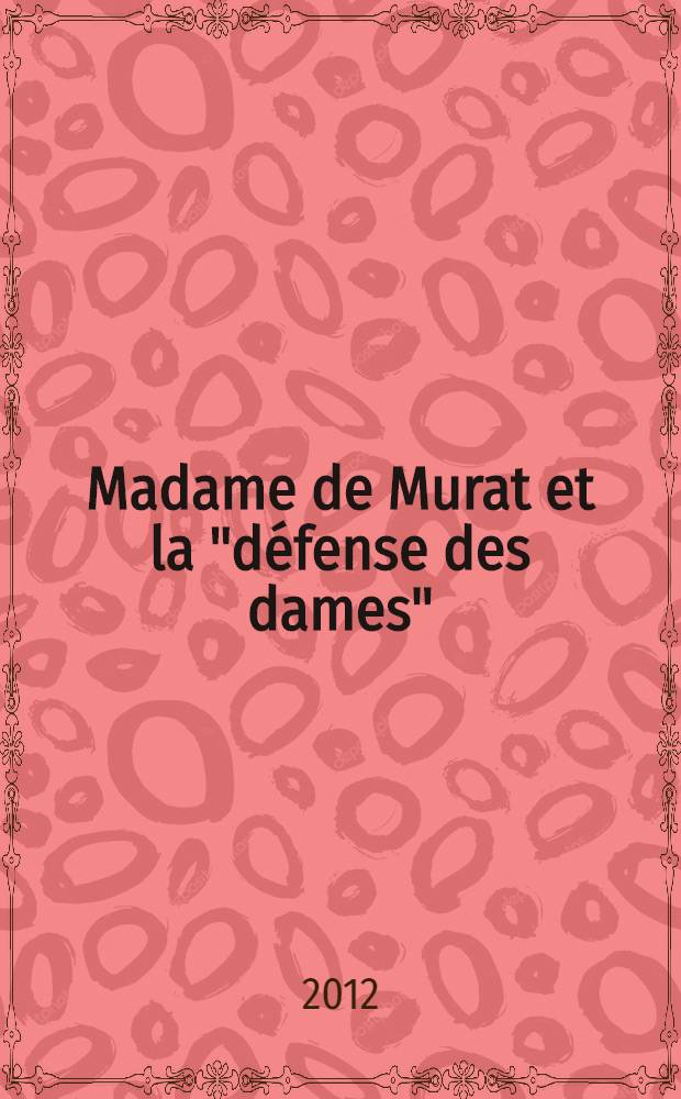 Madame de Murat et la "défense des dames" : un discours au féminin à la fin du règne de Louis XIV = Мадам де Мюрат и "защита дам"