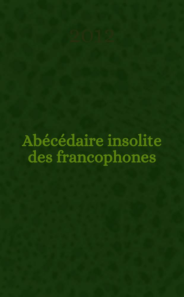 Abécédaire insolite des francophones = Необычная азбука франкофонии