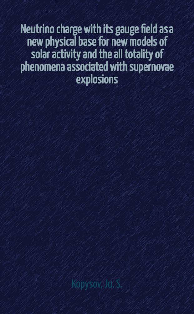 Neutrino charge with its gauge field as a new physical base for new models of solar activity and the all totality of phenomena associated with supernovae explosions, forming of pulsars and their following evolution