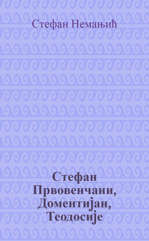 Стефан Првовенчани, Доментиjан, Теодосиjе : дела = Cербская литература 12-13 века.Стефан Первовенчаный,Доментиан,Феодосий.