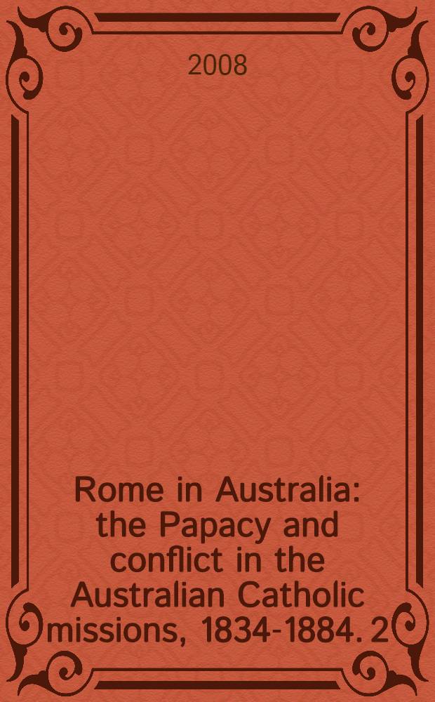 Rome in Australia: the Papacy and conflict in the Australian Catholic missions, 1834-1884. [2] = Рим в Австралии