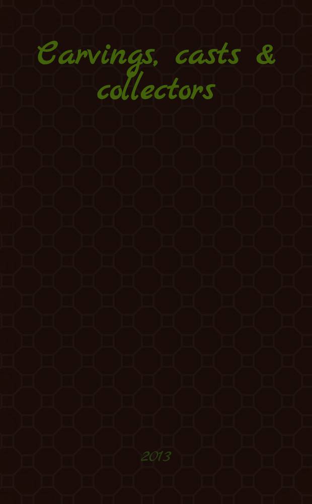 Carvings, casts & collectors : the art of Renaissance sculpture : based on the papers presented at the Conference, held at the Victoria and Albert Museum on 12-13 November 2010 = Резные фигурки, Слепки и Коллекционеры: Искусство Возрождения скульптуры