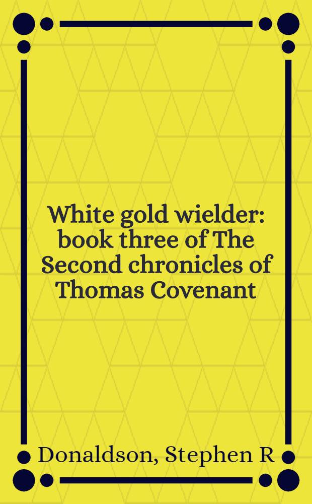 White gold wielder : book three of The Second chronicles of Thomas Covenant