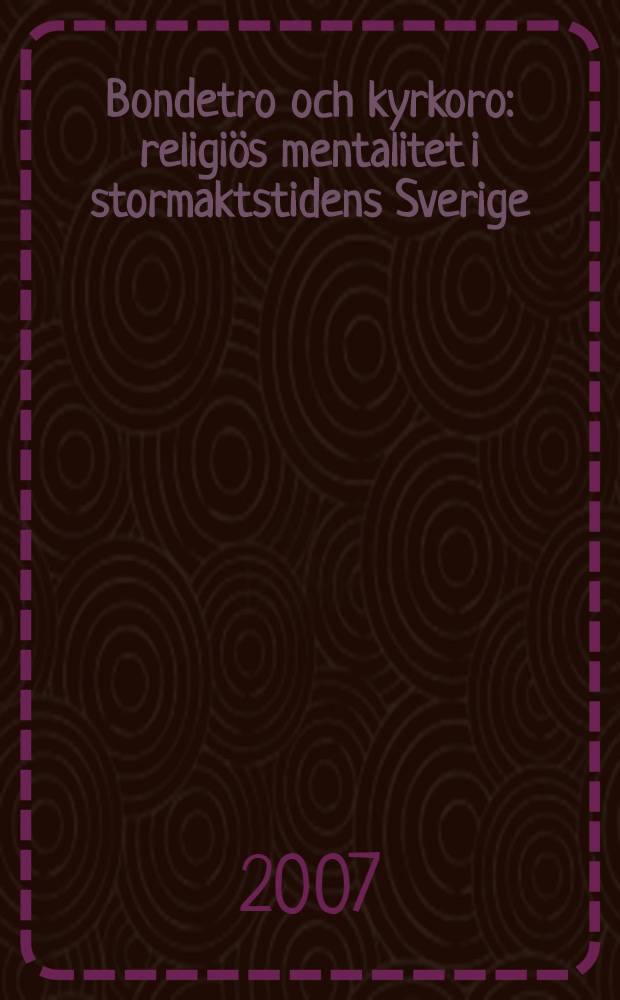 Bondetro och kyrkoro : religiös mentalitet i stormaktstidens Sverige = Крестьянство и церковь