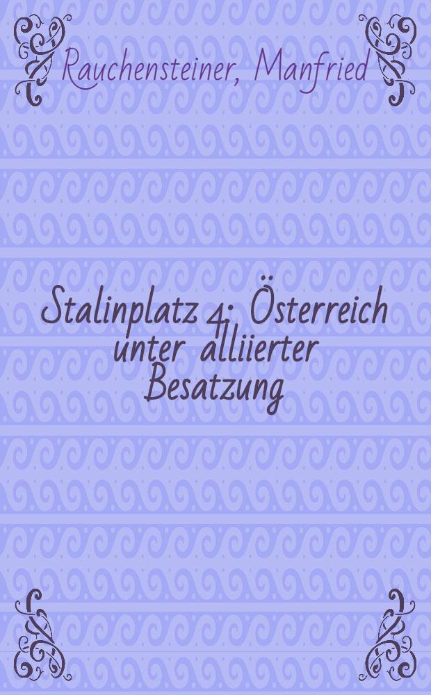 Stalinplatz 4 : Österreich unter alliierter Besatzung = Площадь Сталина 4