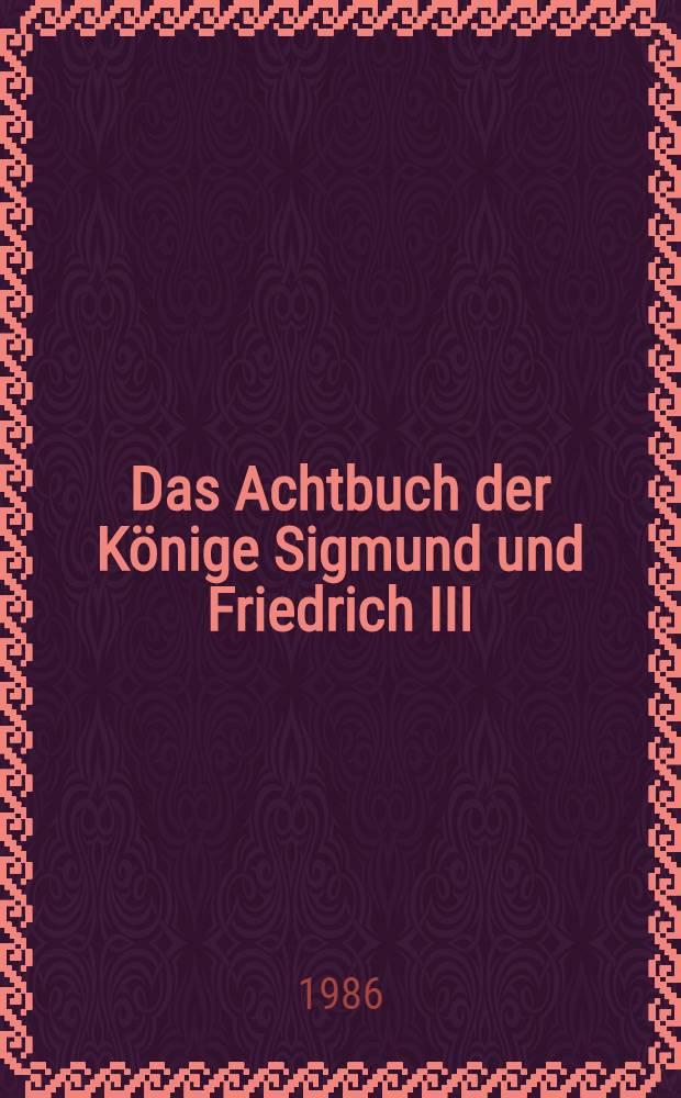 Das Achtbuch der Könige Sigmund und Friedrich III : Einführung, Edition und Register = Книга государственных актов королей Сигизмунда и Фридриха III