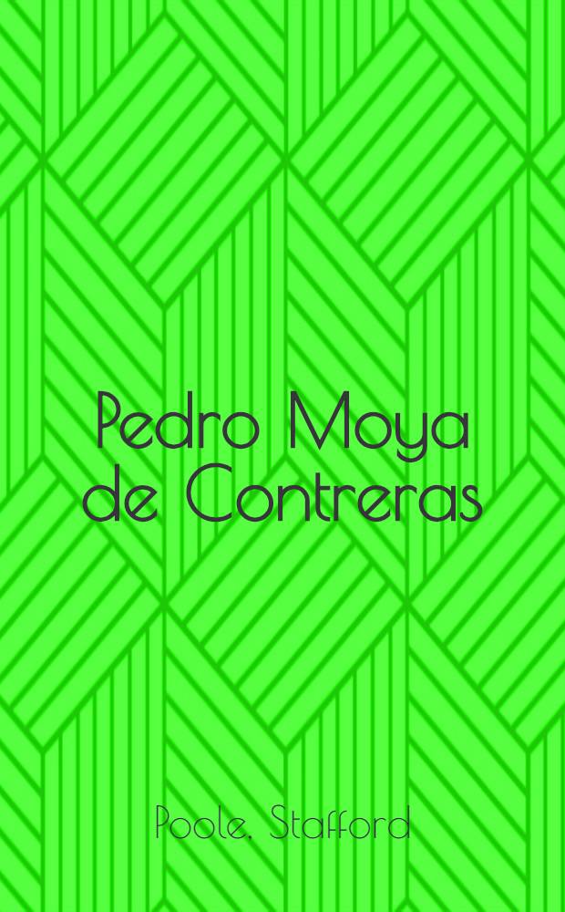 Pedro Moya de Contreras : Catholic reform and royal power in New Spain, 1571-1591 = Педро Мойа де Контрерас