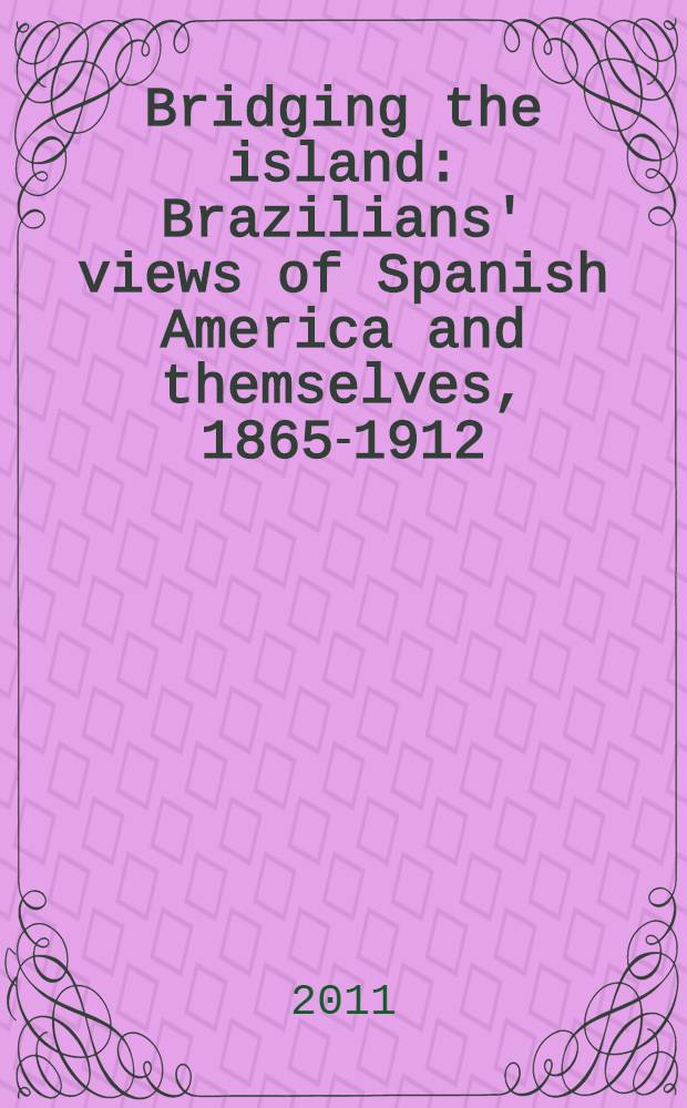 Bridging the island: Brazilians' views of Spanish America and themselves, 1865-1912 = Наведение моста: взгляд бразильцев на себя и испаноязычных американцев.