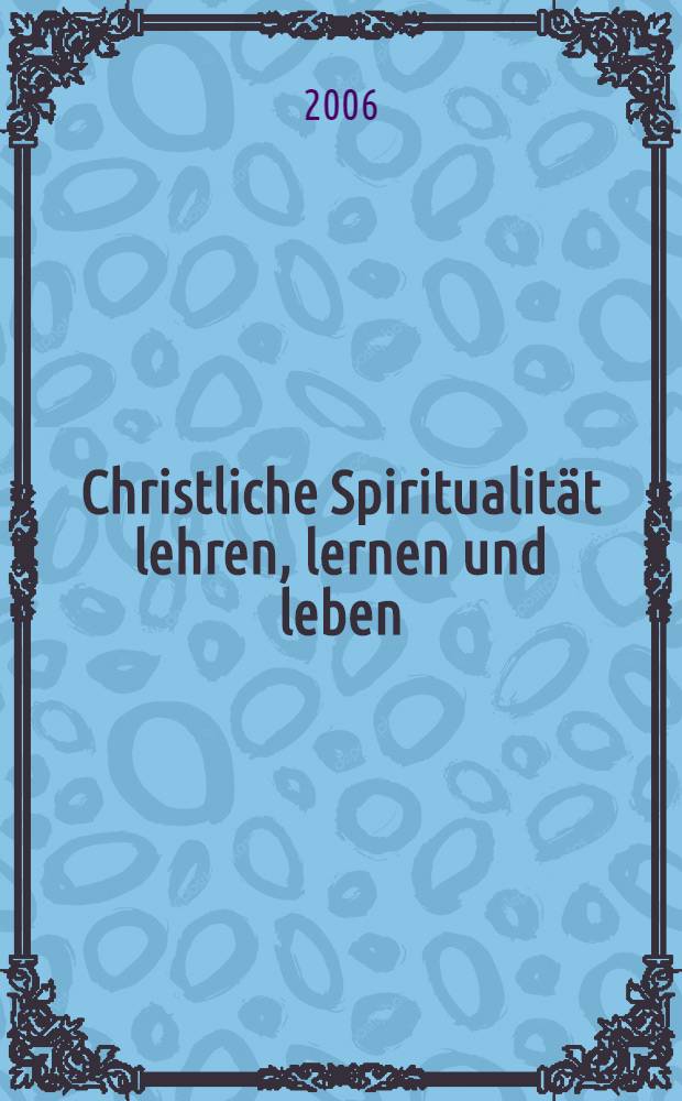 Christliche Spiritualität lehren, lernen und leben : unserem Freund , Lehrer und Kollegen Gottfried Bitter CSSp zu seinem 70. Geburstag am 24. Oktober 2006 = Христианская духовность: учить, учиться и жить
