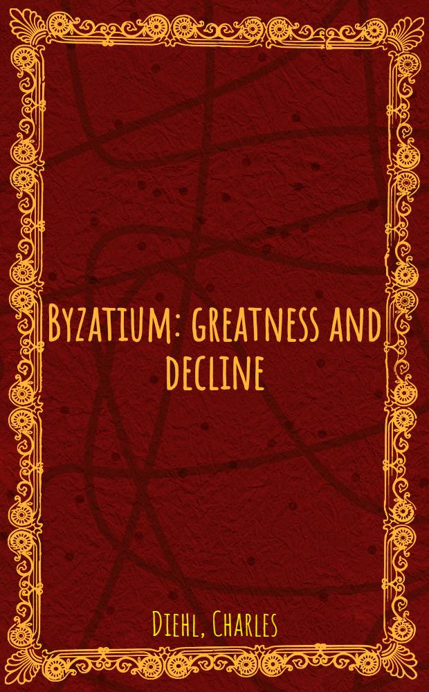 Byzatium: greatness and decline = Византия: величие и упадок.