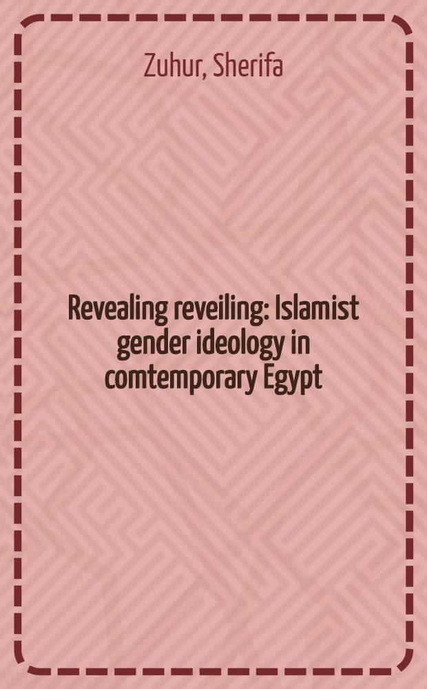 Revealing reveiling : Islamist gender ideology in comtemporary Egypt = Выявляя, раскрывая. Исламская гендерная идеология в современном Египте