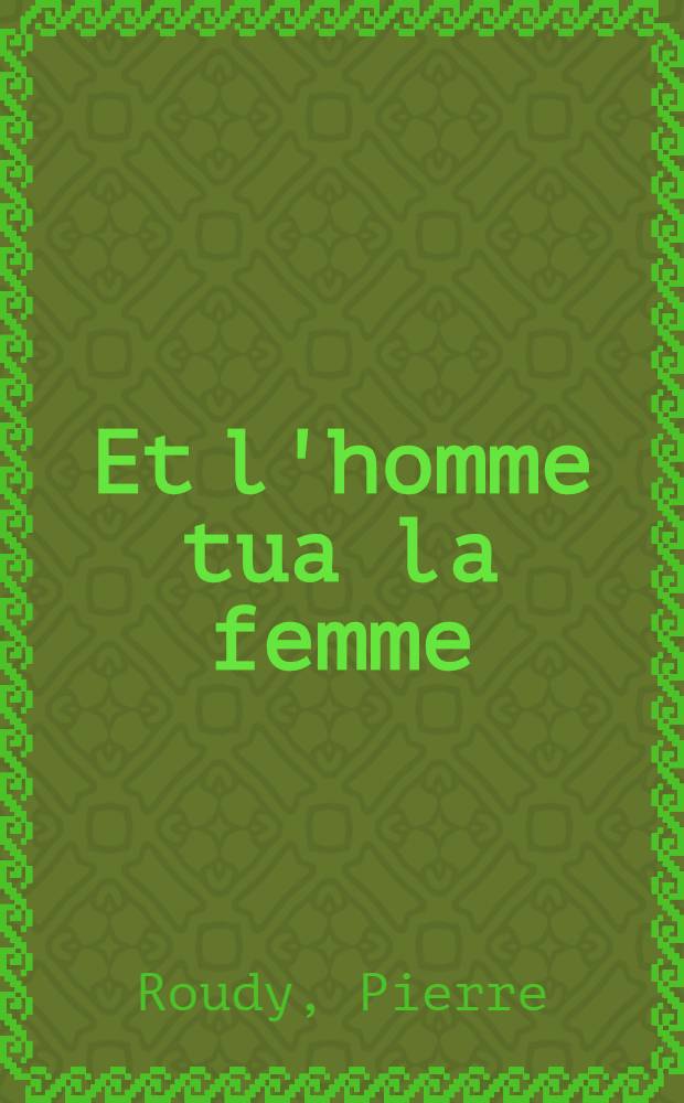 Et l'homme tua la femme : roman