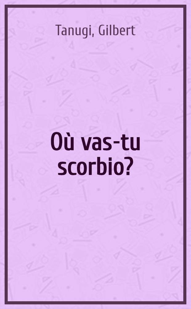 Où vas-tu scorbio? : roman