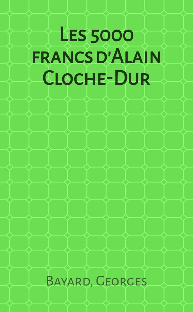 Les 5000 francs d'Alain Cloche-Dur : roman