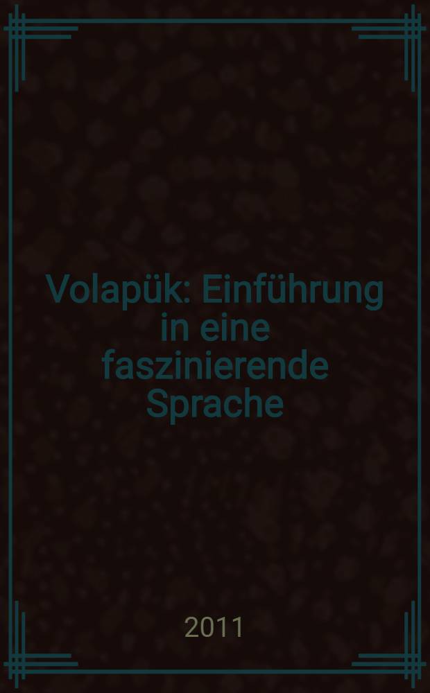 Volapük : Einführung in eine faszinierende Sprache = Волапюк
