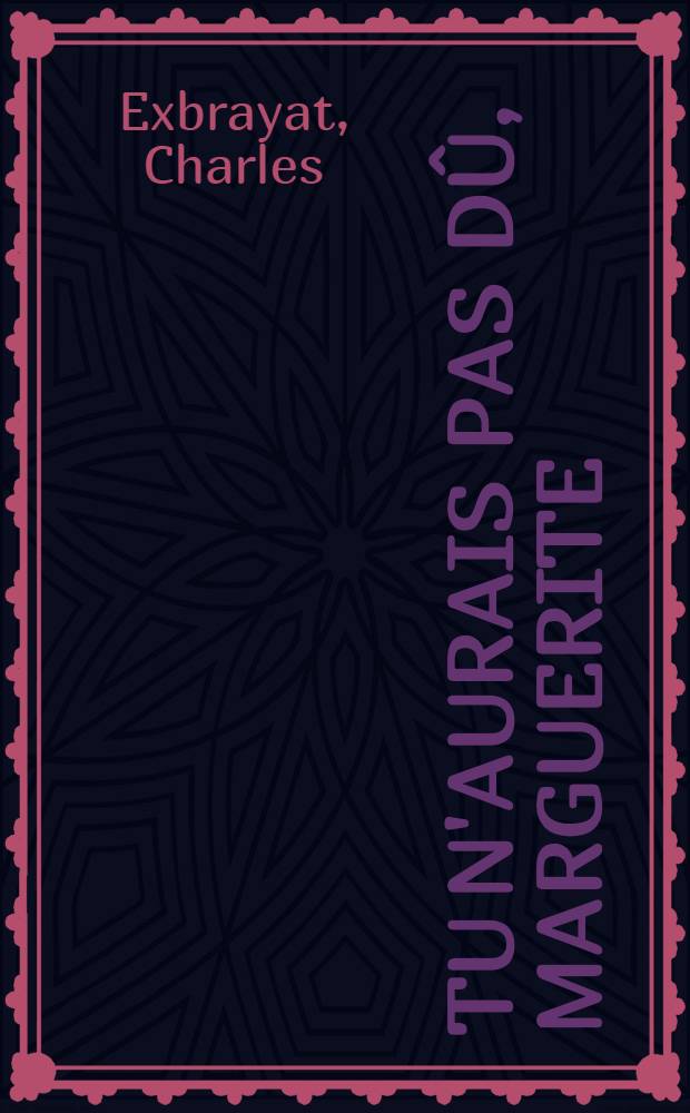 Tu n'aurais pas dû, Marguerite : roman