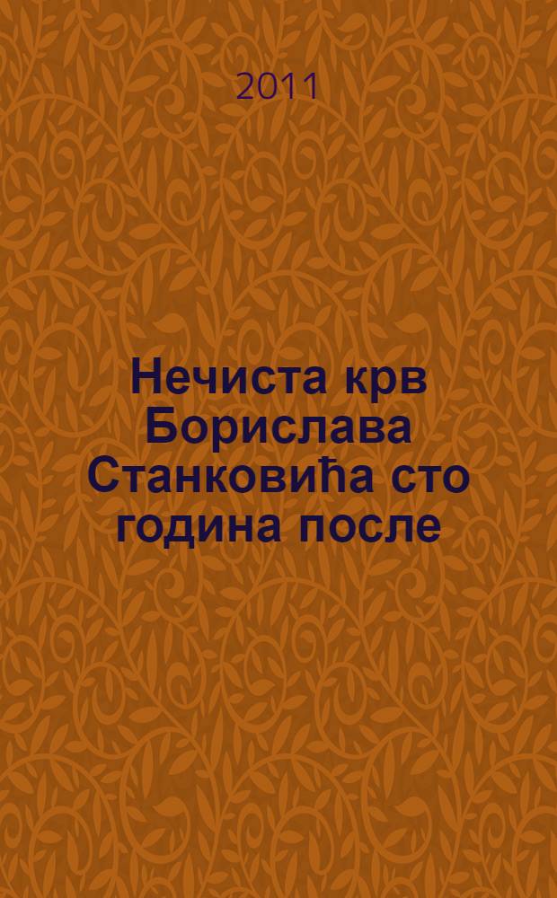 Нечиста крв Борислава Станковића сто година после (1910-2010) : тематски зборник = "Дурная кровь" Борислава Станковича(сто лет роману)