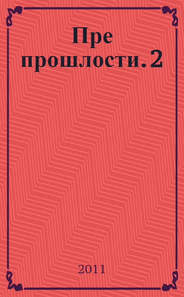 Пре прошлости. 2 : Књижевна теориjа, критика и књижевност света (1959-2011)