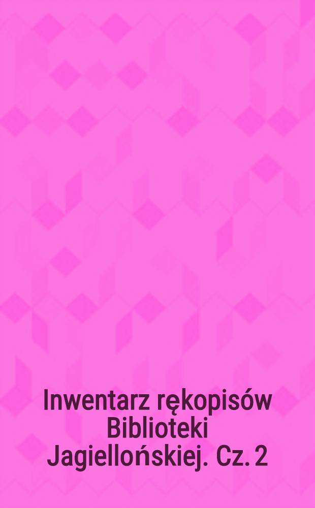 Inwentarz rękopisów Biblioteki Jagiellońskiej. Cz. 2 : Nr 11435-11862