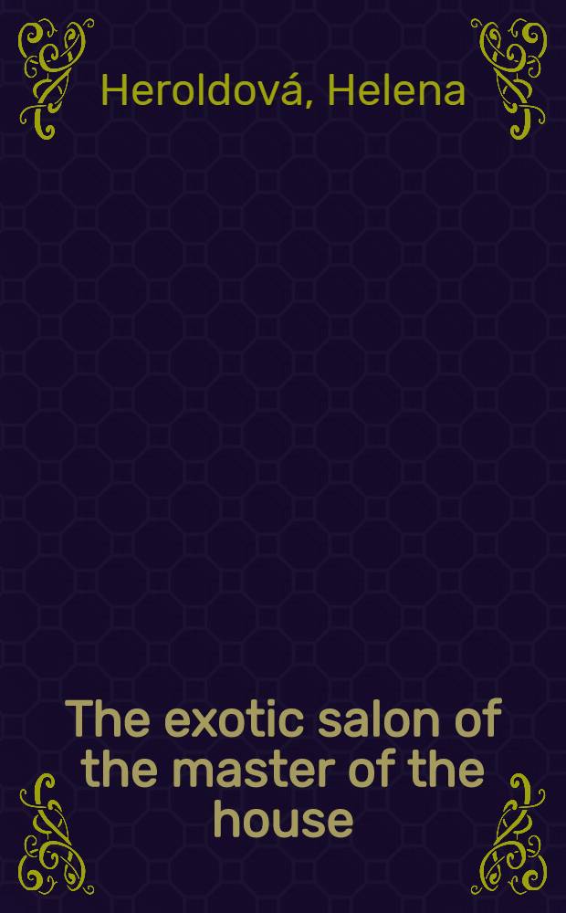 The exotic salon of the master of the house : the history of the V&aacute;clav Stejskal collection = Экзотическая гостиная хозяина дома: история коллекции Вацлава Стейскала