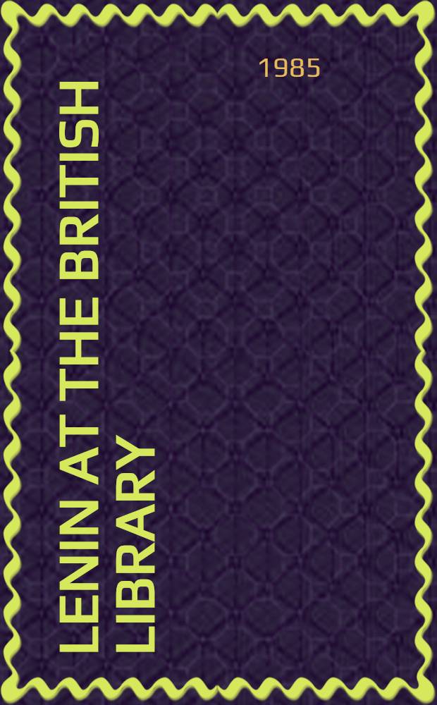 Lenin at the British library : Vladimir Oulianoff = Ленин в Британской библиотеке