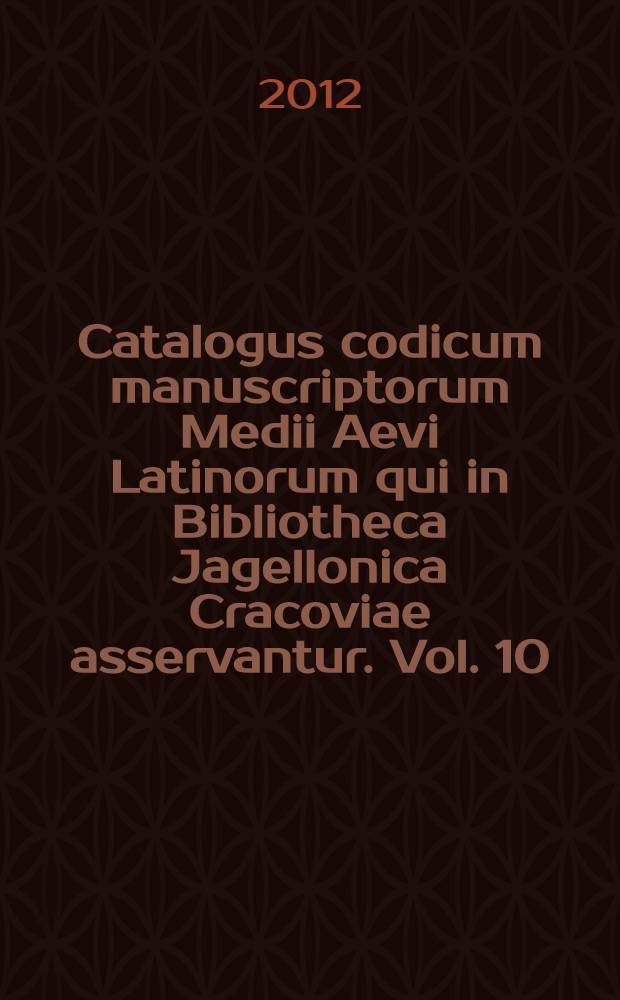 Catalogus codicum manuscriptorum Medii Aevi Latinorum qui in Bibliotheca Jagellonica Cracoviae asservantur. Vol. 10 : Numeros continens inde a 1431 usque ad 1500