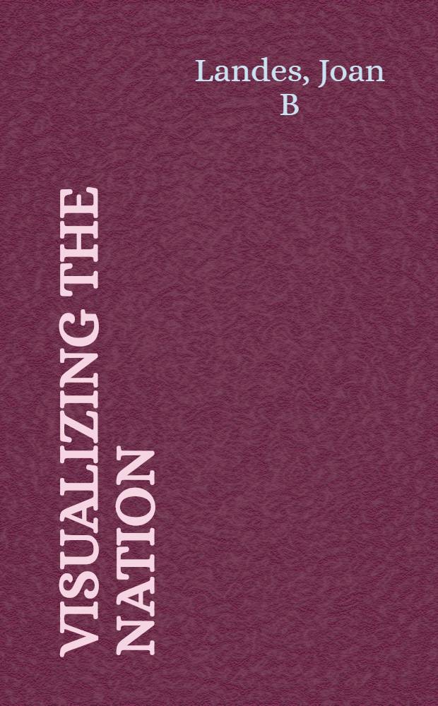 Visualizing the nation : gender, representation, and revolution in eighteenth-century France = Визуализация нации: Пол, представительство, и революция в восемнадцатом веке во Франции