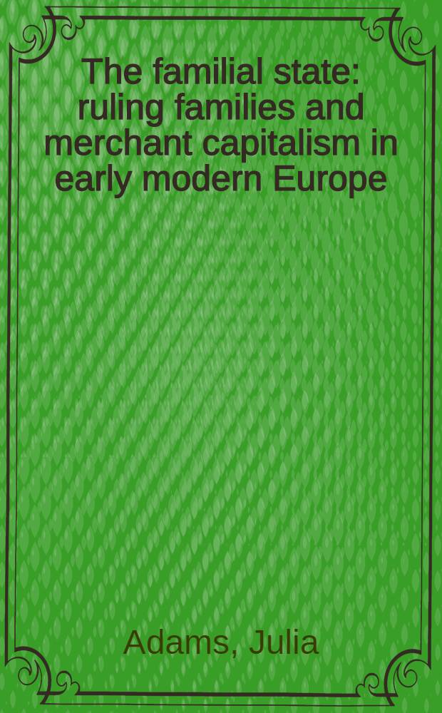 The familial state : ruling families and merchant capitalism in early modern Europe = Семейные государства
