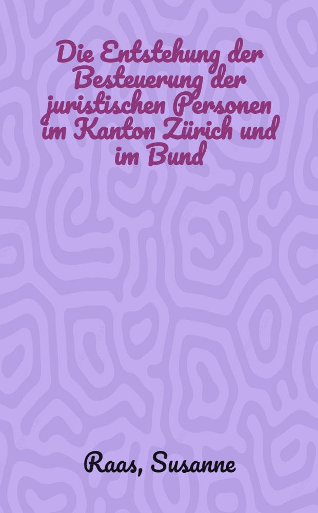 Die Entstehung der Besteuerung der juristischen Personen im Kanton Zürich und im Bund : eine rechtshistorische Studie zur Besteuerung insbesondere der Kapitalgesellschaften von der zweiten Hälfte des 19. Jahrhunderts bis zur Mitte des 20. Jahrhunderts : Dissertation = Возникновение налогообложения юридических лиц в кантоне Цюрих и в [швейцарской] конфедерации :