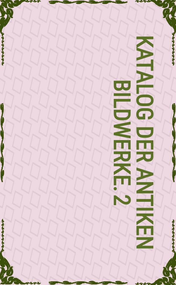 Katalog der antiken Bildwerke. 2 : Idealskulptur der römischen Kaiserzeit