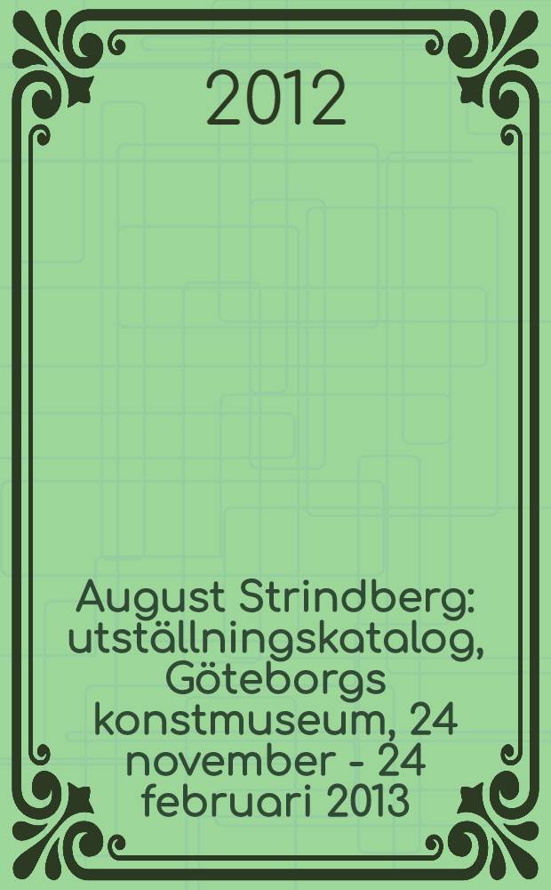 August Strindberg : utställningskatalog, Göteborgs konstmuseum, 24 november - 24 februari 2013 = Август Стриндберг