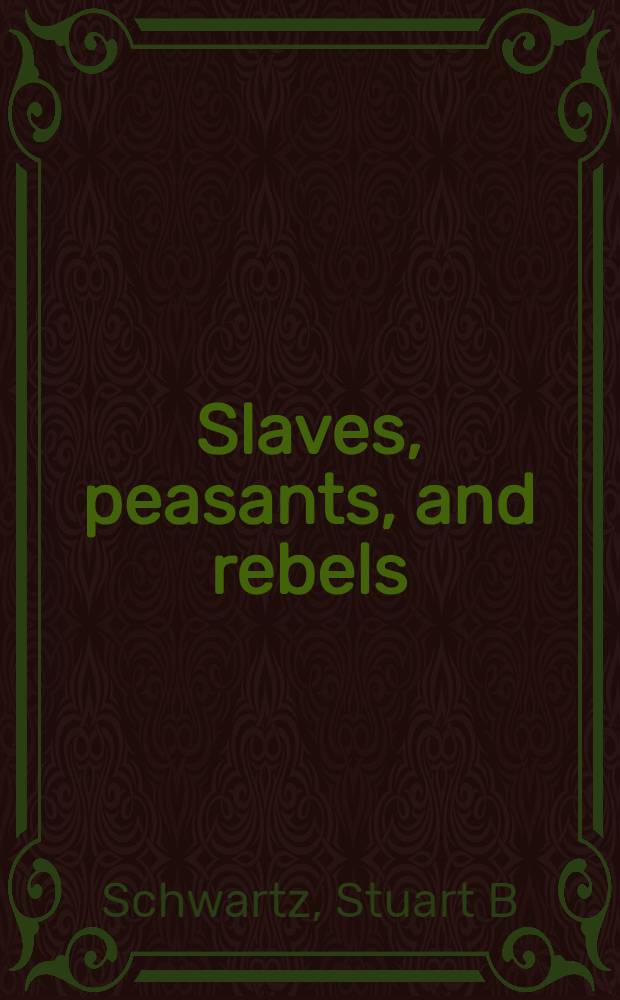 Slaves, peasants, and rebels : reconsidering Brazilian slavery = Рабы, крестьяне и повстанцы: переосмысление бразильского рабства.