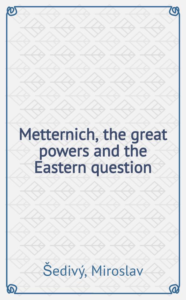 Metternich, the great powers and the Eastern question = Меттерних, великая держава и Восточный вопрос.