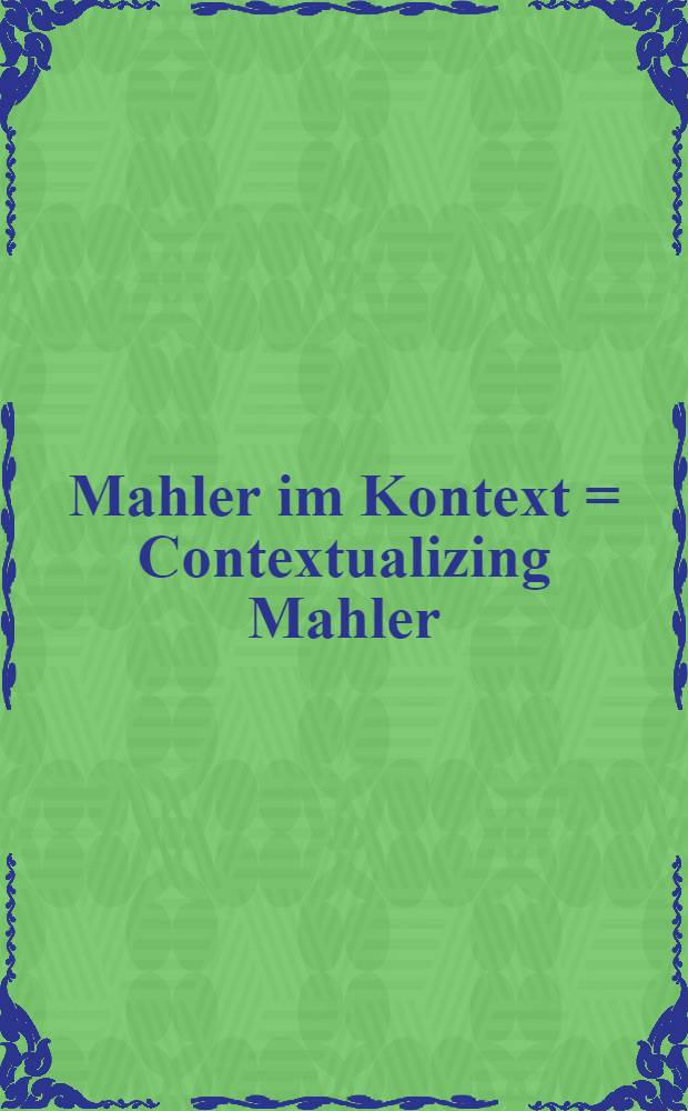 Mahler im Kontext = Contextualizing Mahler = Малер в контексте. Контекстуализация Малера