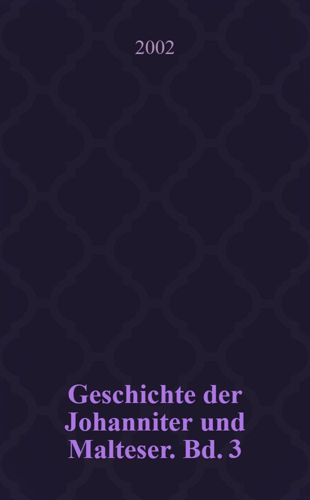Geschichte der Johanniter und Malteser. Bd. 3 : Die Malteserritter