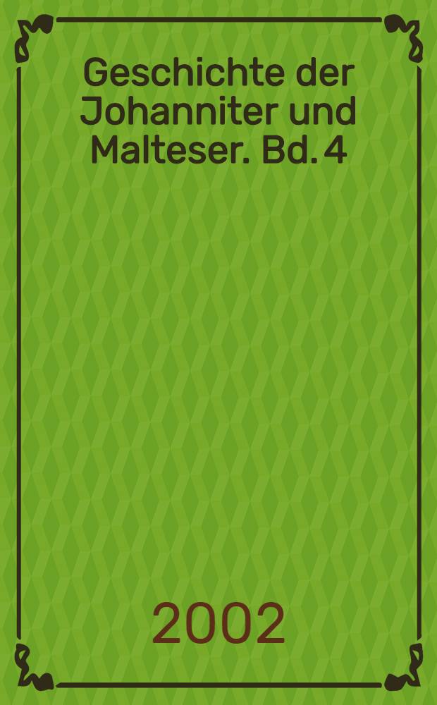 Geschichte der Johanniter und Malteser. Bd. 4 : Die Johanniter und Malteser der deutschen und bayerischen Zunge = Иоанниты и мальтийцы, говорящие на немецком языке и баварском диалекте.