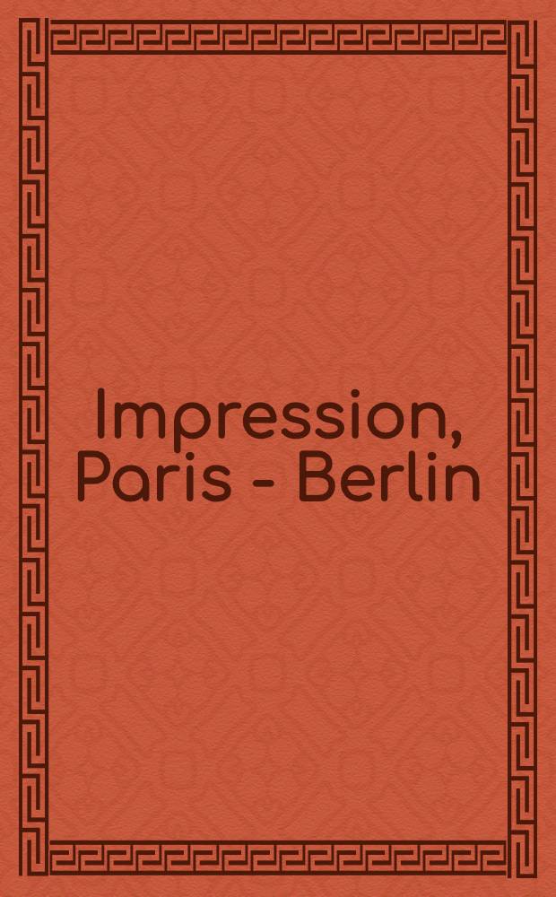 Impression, Paris - Berlin : im Rahmen von 20 Jahren St&auml;dtepartnerschaft Paris - Berlin : Katalog : ein Projekt von KunstB&uuml;roBerlin = Впечатление, Париж - Берлин