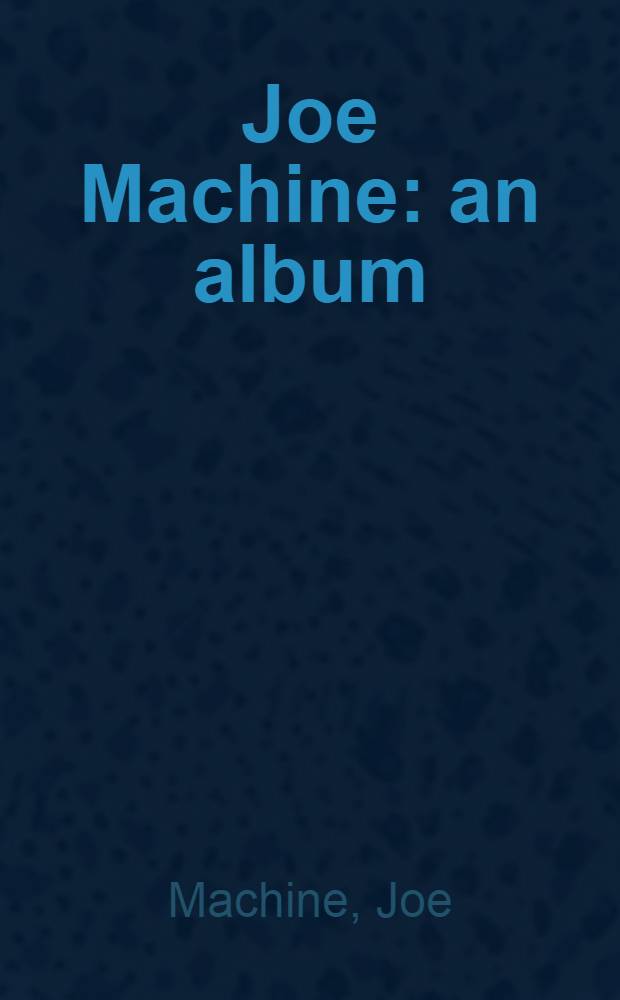 Joe Machine : an album = Джо Мэчин