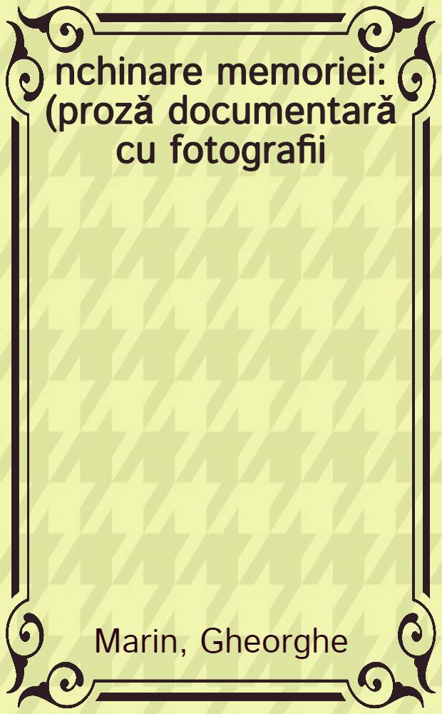 Închinare memoriei : (prozǎ documentarǎ cu fotografii) = Поклонение памяти.