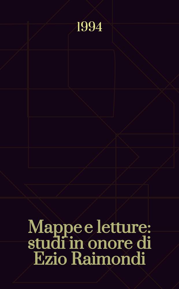 Mappe e letture : studi in onore di Ezio Raimondi = Карты и чтения.Исследования в честь Эцио Раймонди.