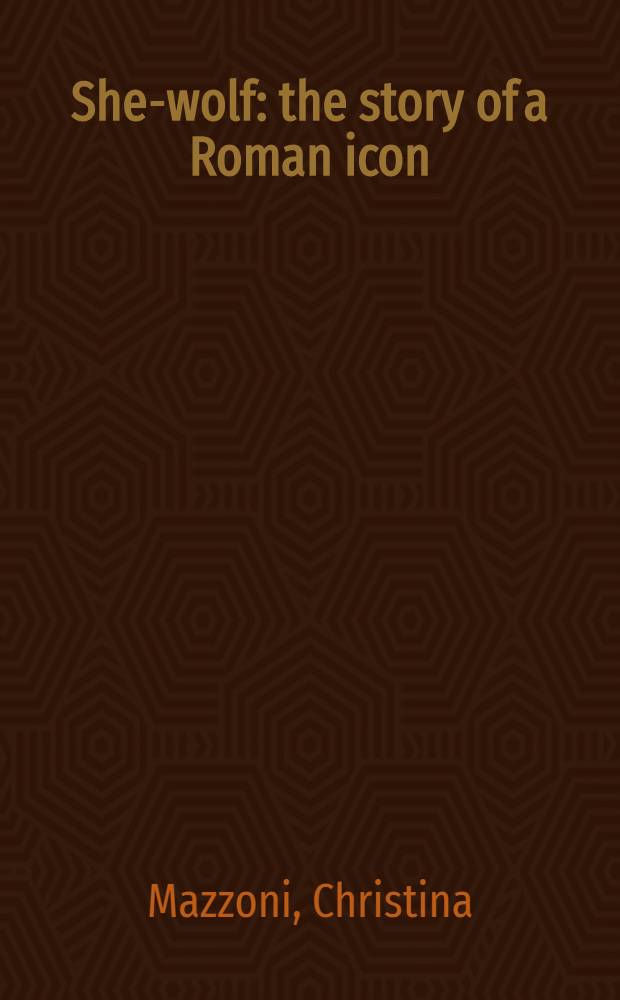She-wolf : the story of a Roman icon = Волчица. История римской иконы