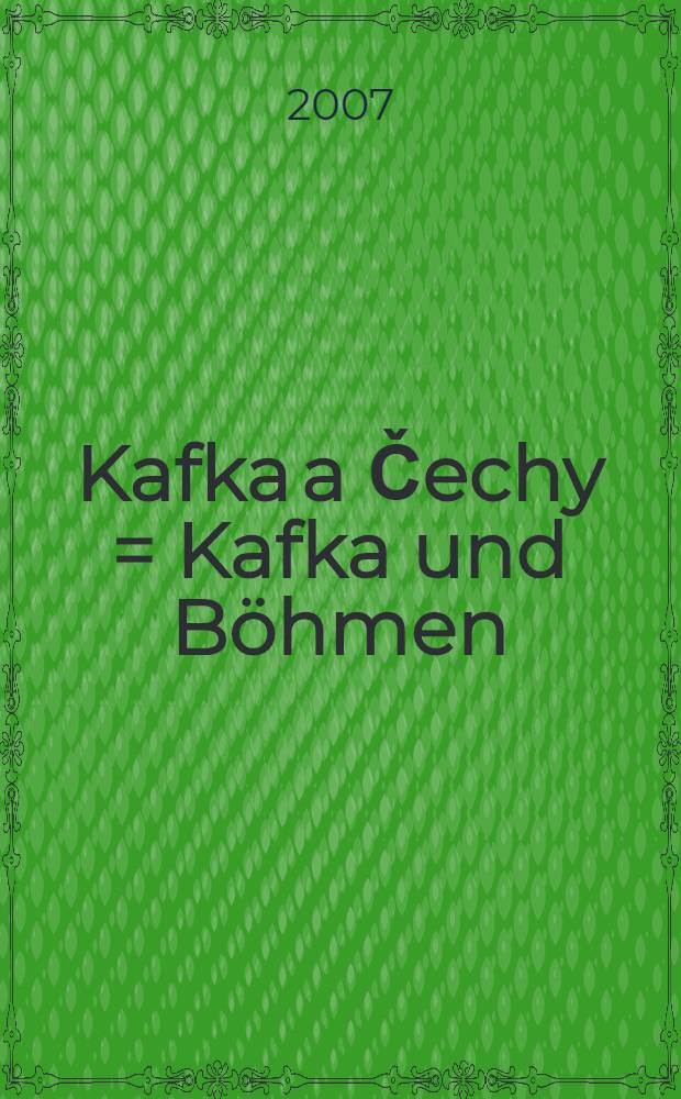 Kafka a Čechy = Kafka und B&ouml;hmen : sborn&iacute;k př&iacute;spěvků z Mezin&aacute;rodn&iacute; liter&aacute;rněvědně konference uspoř&aacute;dan&eacute; Společnost&iacute; Franze Kafky 2. ř&iacute;jna 2006 v Praze = Кафка и Чехия