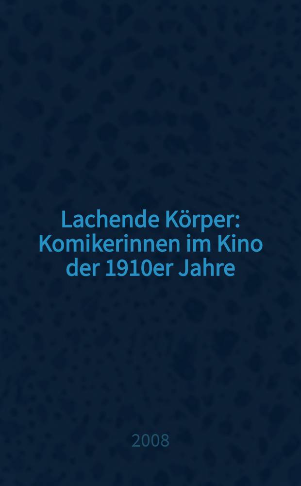 Lachende Körper : Komikerinnen im Kino der 1910er Jahre