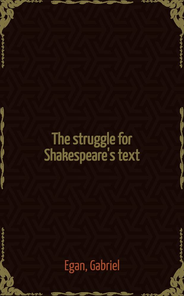 The struggle for Shakespeare's text : twentieth-century editorial theory and practice = Схватка(борьба) за тексты Шекспира.20 век-издательская теория и практика