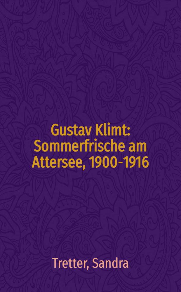 Gustav Klimt : Sommerfrische am Attersee, 1900-1916 : Katalog der Ausstellung = Густав Климт. Лето на Аттерзее 1900-1916