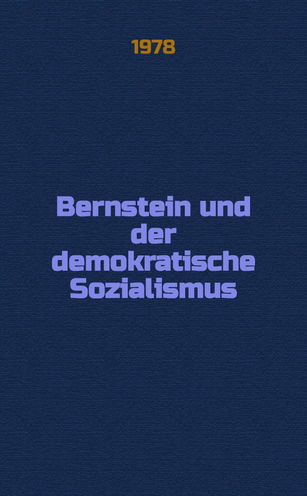 Bernstein und der demokratische Sozialismus : Bericht über den wissenschaftlichen Kongreβ "Die historische Leistung und aktuelle Bedeutung Eduard Bernsteins" = Бернштайн и демократический социализм. Доклад на научном конгрессе