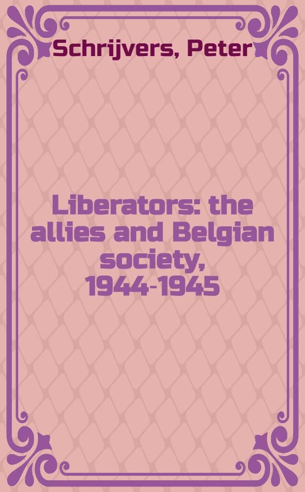 Liberators : the allies and Belgian society, 1944-1945 = Освободители: союзники и Бельгийское общество, 1944 - 1945