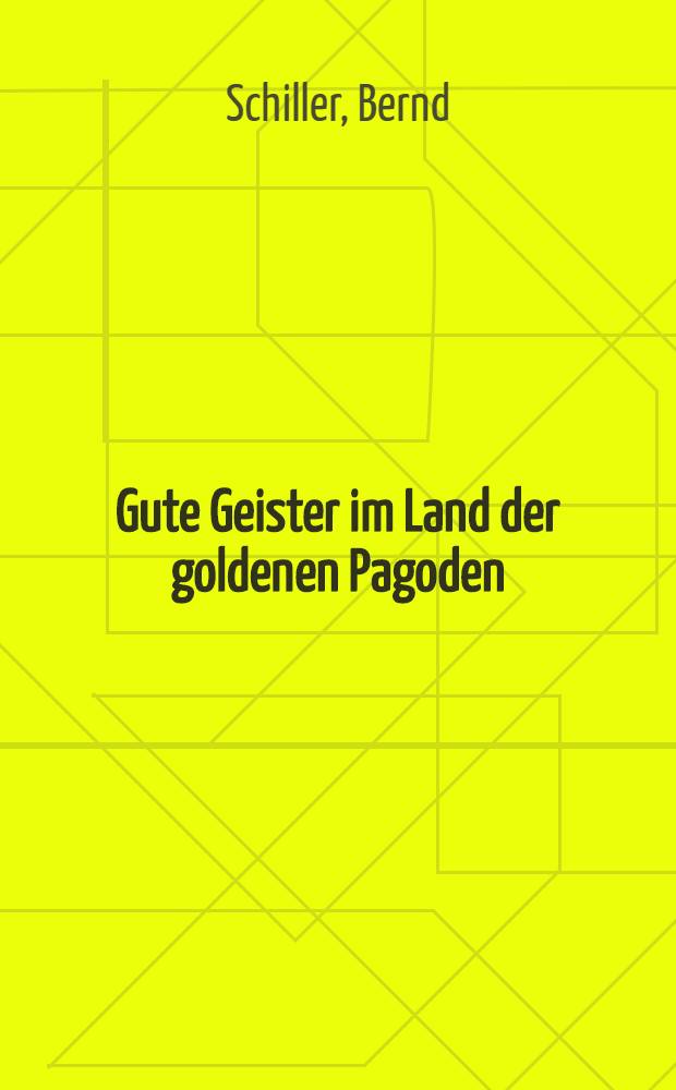 Gute Geister im Land der goldenen Pagoden : Zeitreisen in Myanmar/Burma