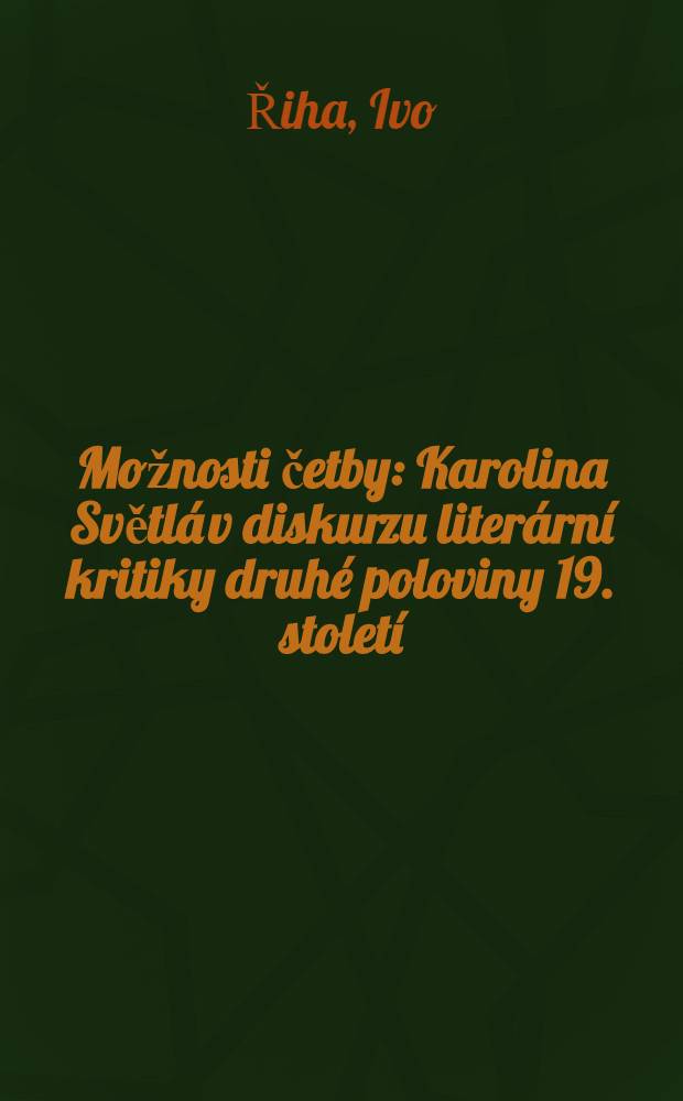 Možnosti četby : Karolina Světl&aacute; v diskurzu liter&aacute;rn&iacute; kritiky druh&eacute; poloviny 19. stolet&iacute; = Можно рассматривать. Каролина Светла в дискурсе литературной критики второй половины 19 века