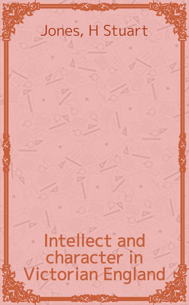 Intellect and character in Victorian England : Mark Pattison and the invention of the don = Интеллект и характер в викторианской Англии
